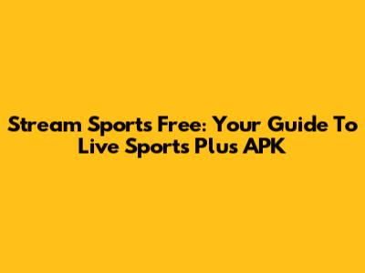 Stream Sports Free: Your Guide To Live Sports Plus APK