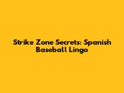 Strike Zone Secrets: Spanish Baseball Lingo