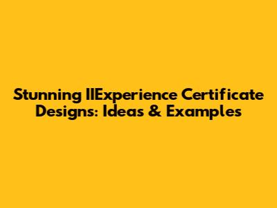 Stunning IIExperience Certificate Designs: Ideas & Examples