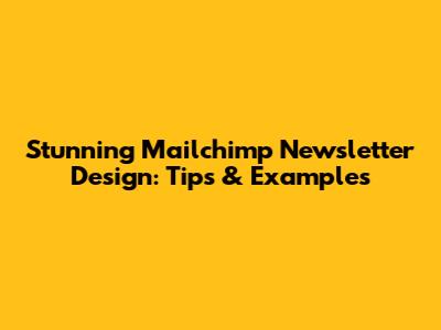 Stunning Mailchimp Newsletter Design: Tips & Examples