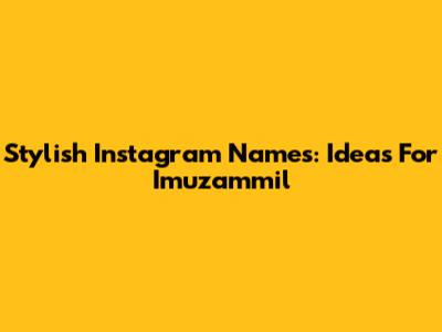 Stylish Instagram Names: Ideas For Imuzammil