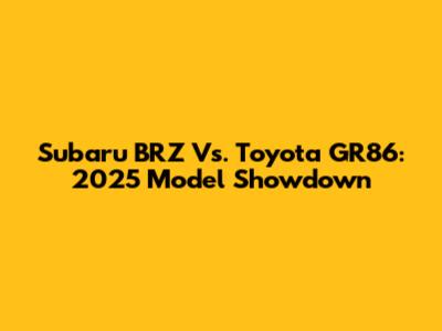 Subaru BRZ Vs. Toyota GR86: 2025 Model Showdown