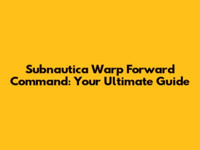 Subnautica Warp Forward Command: Your Ultimate Guide