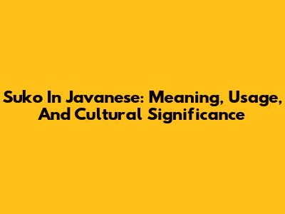 Suko In Javanese: Meaning, Usage, And Cultural Significance