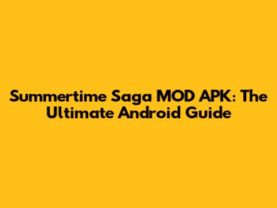 Summertime Saga MOD APK: The Ultimate Android Guide