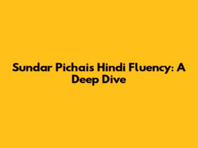 Sundar Pichai's Hindi Fluency: A Deep Dive