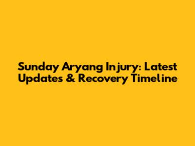 Sunday Aryang Injury: Latest Updates & Recovery Timeline