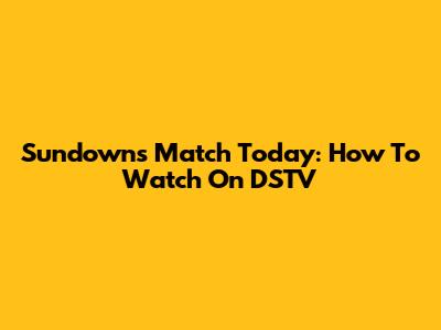 Sundowns Match Today: How To Watch On DSTV