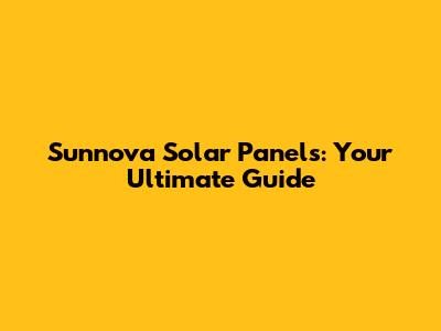 Sunnova Solar Panels: Your Ultimate Guide