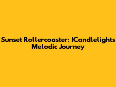 Sunset Rollercoaster: ICandlelight's Melodic Journey
