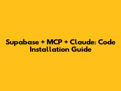 Supabase + MCP + Claude: Code Installation Guide