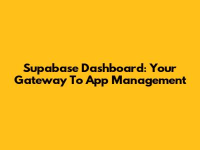 Supabase Dashboard: Your Gateway To App Management