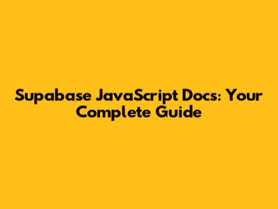 Supabase JavaScript Docs: Your Complete Guide