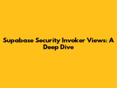 Supabase Security Invoker Views: A Deep Dive