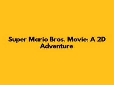 Super Mario Bros. Movie: A 2D Adventure