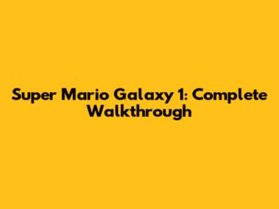 Super Mario Galaxy 1: Complete Walkthrough