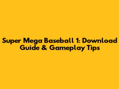 Super Mega Baseball 1: Download Guide & Gameplay Tips