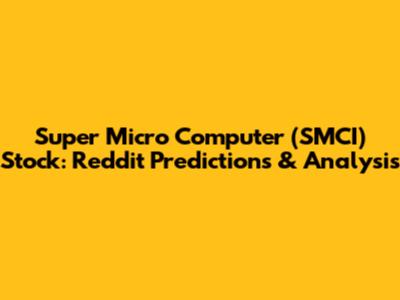 Super Micro Computer (SMCI) Stock: Reddit Predictions & Analysis