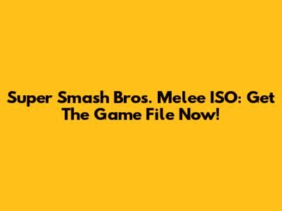 Super Smash Bros. Melee ISO: Get The Game File Now!