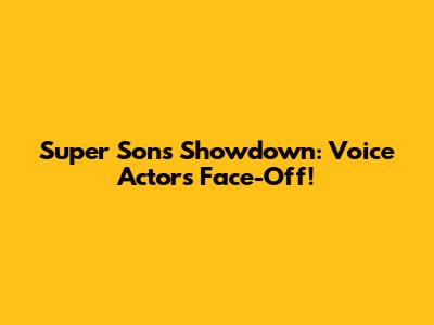 Super Sons Showdown: Voice Actors Face-Off!