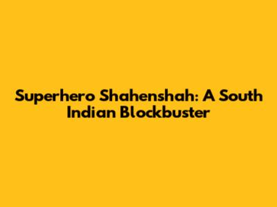 Superhero Shahenshah: A South Indian Blockbuster