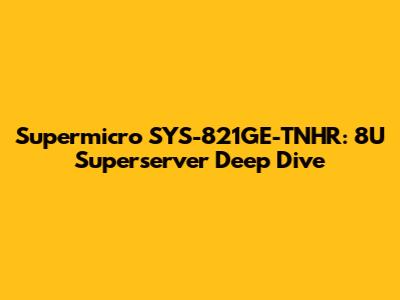 Supermicro SYS-821GE-TNHR: 8U Superserver Deep Dive