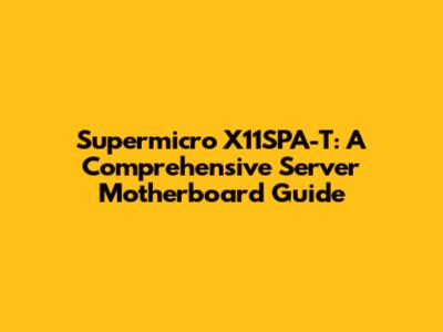 Supermicro X11SPA-T: A Comprehensive Server Motherboard Guide
