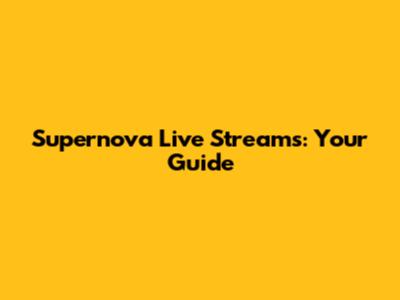 Supernova Live Streams: Your Guide