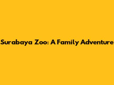 Surabaya Zoo: A Family Adventure