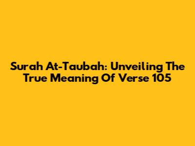 Surah At-Taubah: Unveiling The True Meaning Of Verse 105