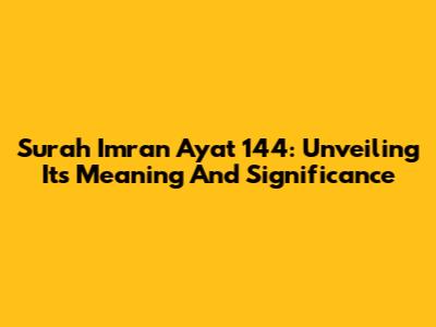 Surah Imran Ayat 144: Unveiling Its Meaning And Significance