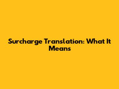 Surcharge Translation: What It Means