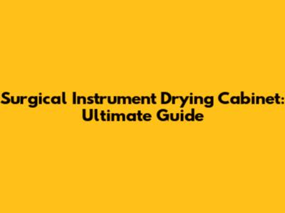 Surgical Instrument Drying Cabinet: Ultimate Guide