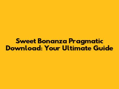 Sweet Bonanza Pragmatic Download: Your Ultimate Guide