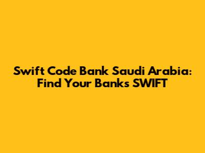 Swift Code Bank Saudi Arabia: Find Your Bank's SWIFT