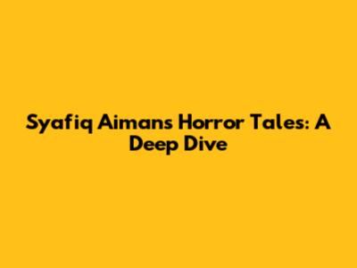 Syafiq Aiman's Horror Tales: A Deep Dive