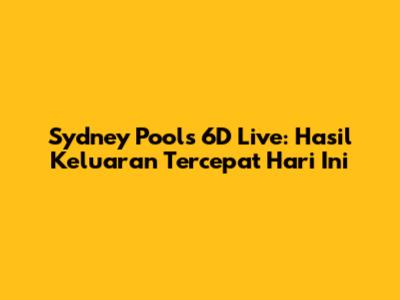 Sydney Pools 6D Live: Hasil Keluaran Tercepat Hari Ini