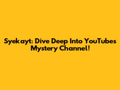 Syekayt: Dive Deep Into YouTube's Mystery Channel!