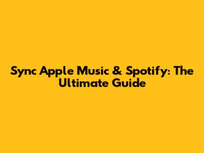 Sync Apple Music & Spotify: The Ultimate Guide