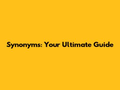 Synonyms: Your Ultimate Guide