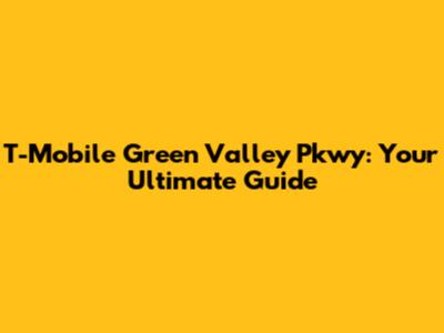 T-Mobile Green Valley Pkwy: Your Ultimate Guide