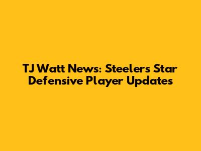 TJ Watt News: Steelers Star Defensive Player Updates