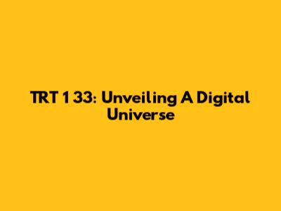 TRT 1 33: Unveiling A Digital Universe