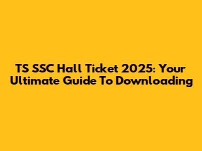 TS SSC Hall Ticket 2025: Your Ultimate Guide To Downloading