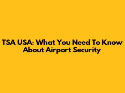 TSA USA: What You Need To Know About Airport Security