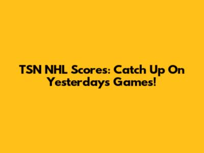 TSN NHL Scores: Catch Up On Yesterday's Games!