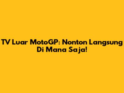 TV Luar MotoGP: Nonton Langsung Di Mana Saja!