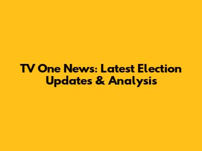TV One News: Latest Election Updates & Analysis