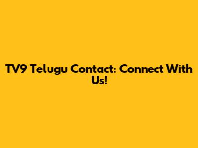 TV9 Telugu Contact: Connect With Us!