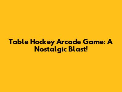 Table Hockey Arcade Game: A Nostalgic Blast!